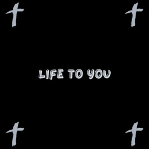 Life To You