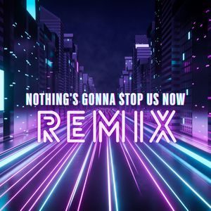 Nothing's Gonna Stop Us Now (Remix)