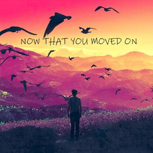 Now That You Moved On