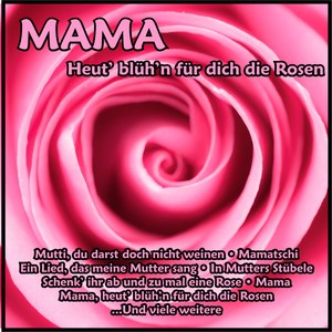 Mama - Heut' blüh'n für dich die Rosen