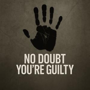 No doubt you're guilty
