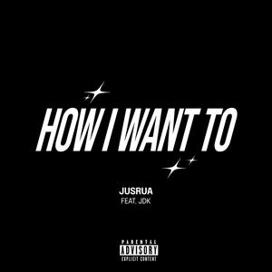 HOW I WANT TO (feat. JDK) [Explicit]