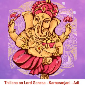 Thillana on Lord Ganesa - Karnaranjani - Adi