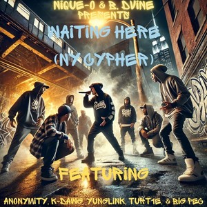 Waiting Here (NY Cypher) [feat. B. Dvine, Anonymity, K- Dawg, Yunglink, Turt1e & Big Pec] (Explicit)