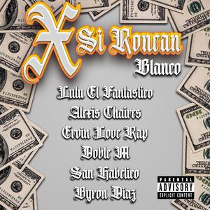 X SI RONCAN (BLANCO) (feat. Alexis Chaires, Ervin Love Rap, Doble M, San Habelico & Byron Diaz)