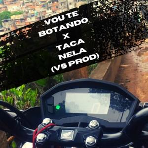 VOU TE BOTANDO X TACA NELA