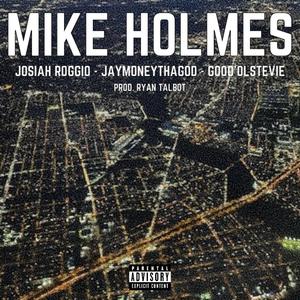 Mike Holmes (feat. Josiah Roggio, JayMoneyThaGod & Good'OlStevie) [Explicit]