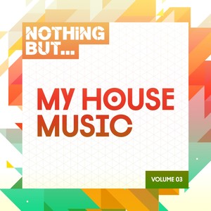 Nothing But... My House Music, Vol. 03