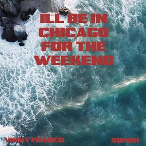 I'll Be In Chicago For The Weekend(feat. Sumer) (Explicit)