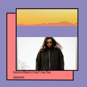 Love Is Blind & I Can't See You Anymore (Explicit)