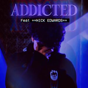 Addicted (feat. +=NICK EDWARDS=+) (Explicit)