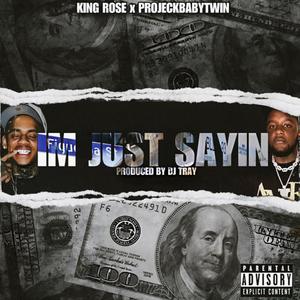 King Rose - IM JUST SAYIN (feat. PROJECKBABYTWIN) (Explicit)