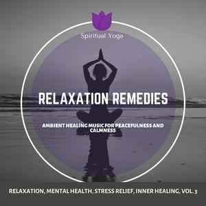 Relaxation Remedies (Ambient Healing Music For Peacefulness And Calmness) (Relaxation, Mental Health, Stress Relief, Inner Healing, Vol. 3)