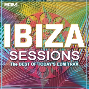 Ibiza Sessions (the Best Of Todays Edm Trax)