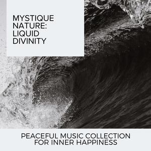 Mystique Nature: Liquid Divinity - Peaceful Music Collection for Inner Happiness