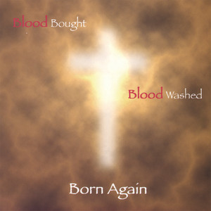 Blood Bought, Blood Washed, Born Again