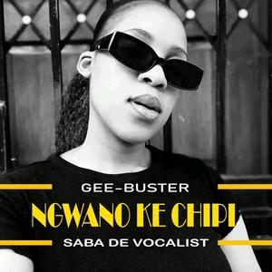 NGWANO KE CHIPI (Saba da Vocalist) (feat. Gee-Buster)