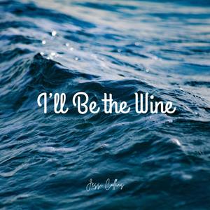 I’ll Be the Wine