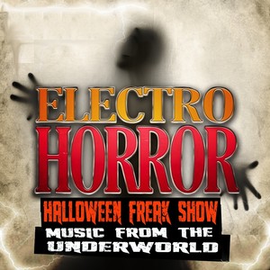 Electro Horror Halloween Freak Show: Music from the Underworld