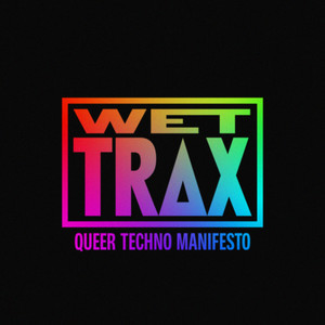 Wet Trax: Queer Techno Manifesto (Explicit)