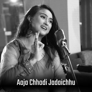 Aaja Chhodi Jadaichhu