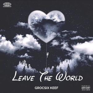 Grocsix Keef ("LEAVE THE WORLD") [Explicit]