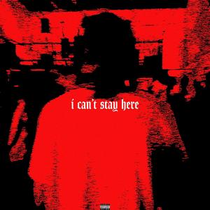 i can't stay here (feat. NOELCUISINE) (Explicit)