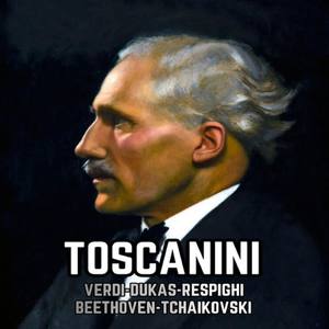 Toscanini, Verdi-Dukas-Respighi-Beethoven-Tchaikovski