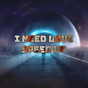 I Need Love (Speed Up)