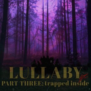 LULLABY (part three: trapped inside)