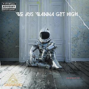 WE JUS WANNA GET HIGH (Explicit)