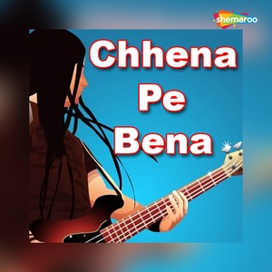 Chhena Pe Bena