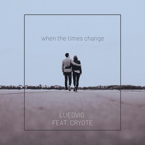 When the Times Change (feat. Cryote)