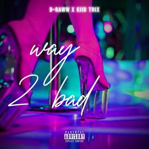 Way 2 Bad (feat. D-Raww) (Explicit)
