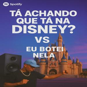 Tá Achando Que Tá Disney × Eu Botei Botei Botei Nela (Explicit)