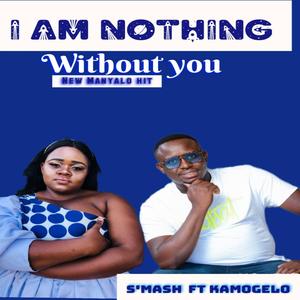 I AM NOTHING WITHOUT YOU