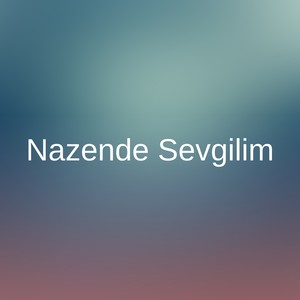Nazende Sevgilim