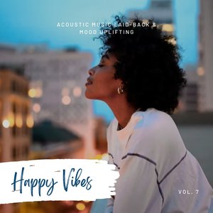 Happy Vibes: Acoustic Music Laid-Back & Mood Uplifting, Vol. 07
