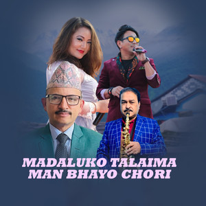 Madaluko Talaima Man Bhayo Chori