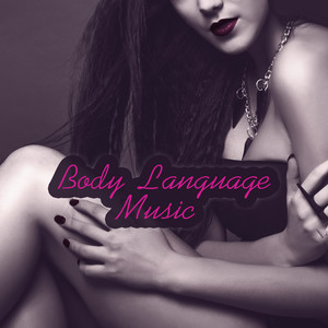 Body Language Music - Sexy Music for Body, Soul and Mind, Electro Dance Music, Chillout Experience Music, Easy Listening, Electronic Music for Fun, Total Relax