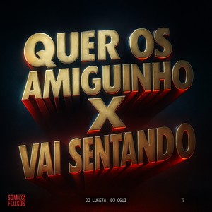 Quer os Amiguinho X Vai Sentando (Explicit)