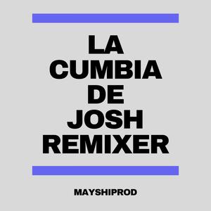 LA CUMBIA DE JOSHREMIXER (VERSIONS)