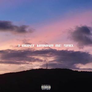 ɪ ᴅᴏɴᴛ ᴡᴀɴɴᴀ ʙᴇ sᴀᴅ.