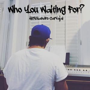 Who You Waiting For?