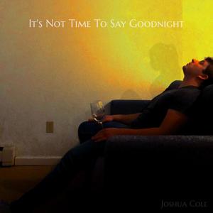 It's Not Time To Say Goodnight (Explicit)