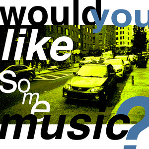 Would You Like Some Music?