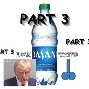 DASANI WATER, PART 3 (Explicit)