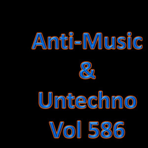 Anti-Music & Untechno Vol 586 (Strange Electronic Experiments blending Darkwave, Industrial, Chaos, Ambient, Classical and Celtic Influences)