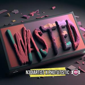 WASTED (feat. PHUTU7ISTIC) (Explicit)
