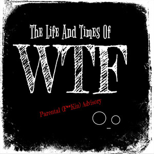 The Life and Times of Wtf (Explicit)